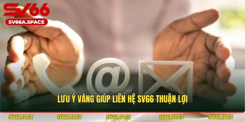 Lưu ý vàng giúp liên hệ SV66 thuận lợi